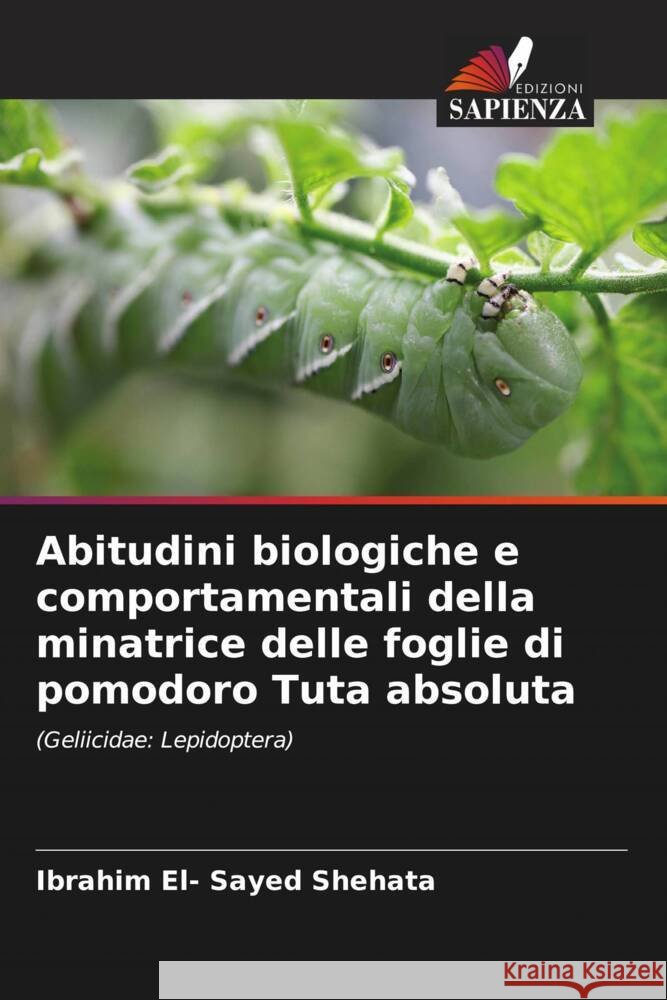 Abitudini biologiche e comportamentali della minatrice delle foglie di pomodoro Tuta absoluta El- Sayed Shehata, Ibrahim 9786205092798 Edizioni Sapienza - książka