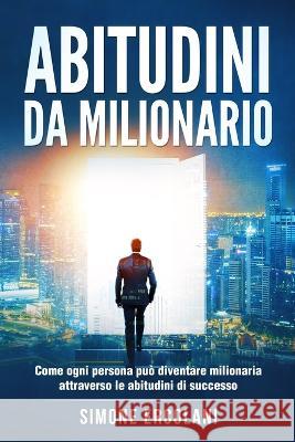 Abitudini da milionario: Come ogni persona puo diventare milionaria attraverso le abitudini di successo Simone Ercolani   9781803624471 Eclectic Editions Limited - książka