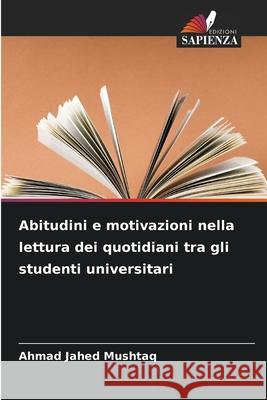 Abitudini e motivazioni nella lettura dei quotidiani tra gli studenti universitari Mushtaq, Ahmad Jahed 9786208916428 Edizioni Sapienza - książka