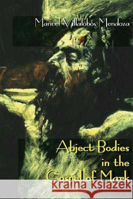 Abject Bodies in the Gospel of Mark Manuel Villalobos Mendoza 9781910928271 Sheffield Phoenix Press - książka