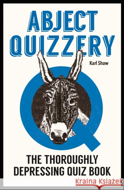 Abject Quizzery: The Utterly Depressing Quiz Book Karl Shaw   9781910400661 Old Street Publishing - książka