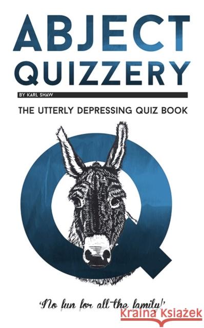 Abject Quizzery: The Utterly depressing Quiz Book Karl Shaw 9781913083038 Old Street Publishing - książka