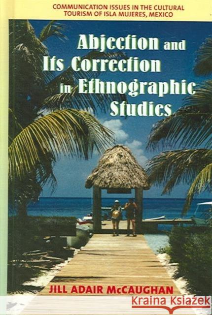 Abjection and Its Correction in Ethnographic Studies : Communication Issues in the Cultural Tourism of Isla Mujeres, Mexico Jill Adair McCaughan   9781572733602 Hampton Press - książka