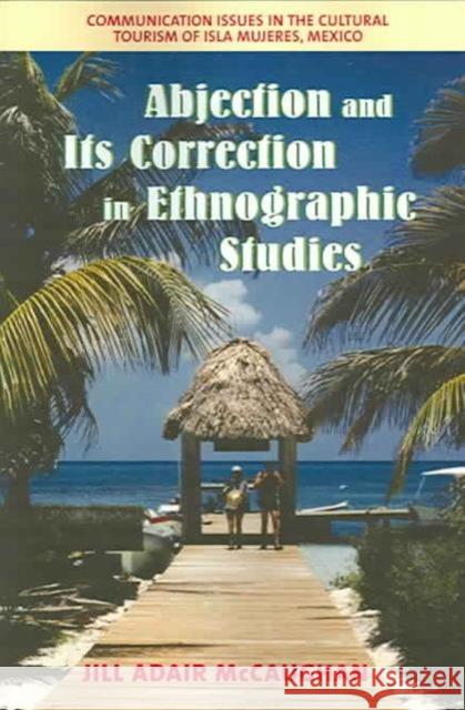 Abjection and Its Correction in Ethnographic Studies: Communication Issues in the Cultural Tourism of Isla Mujeres, Mexico Jill Adair McCaughan   9781572733619 Hampton Press - książka