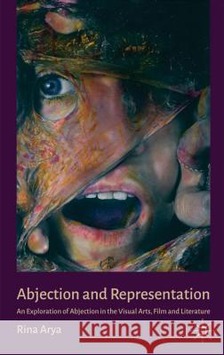 Abjection and Representation: An Exploration of Abjection in the Visual Arts, Film and Literature Arya, R. 9780230389335 Palgrave MacMillan - książka