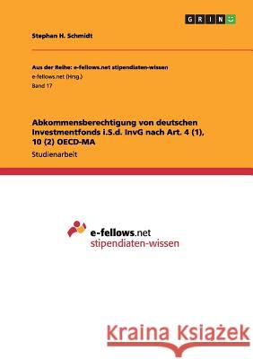 Abkommensberechtigung von deutschen Investmentfonds i.S.d. InvG nach Art. 4 (1), 10 (2) OECD-MA Stephan H. Schmidt 9783640944996 Grin Verlag - książka