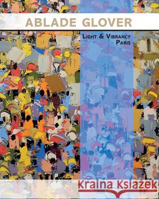 Ablade Glover Light and Vibrancy Paris: Exhibition catalogue Glover, Ablade 9781540716477 Createspace Independent Publishing Platform - książka