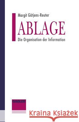 Ablage: Die Organisation Der Information Gätjens-Reuter, Margit 9783663021018 Gabler Verlag - książka