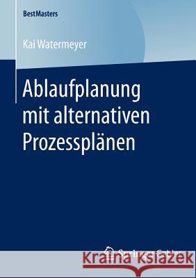 Ablaufplanung Mit Alternativen Prozessplänen Watermeyer, Kai 9783658120924 Springer Gabler - książka
