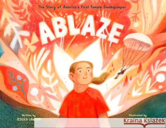 Ablaze: The Story of America's First Female Smokejumper Jessica Lawson Sarah Gonzales 9780593463659 Viking Books for Young Readers - książka