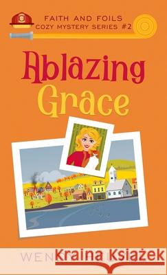 Ablazing Grace: Faith and Foils Cozy Mystery Series Book #2 Heuvel, Wendy 9781777218362 Olde Crow Publishing - książka