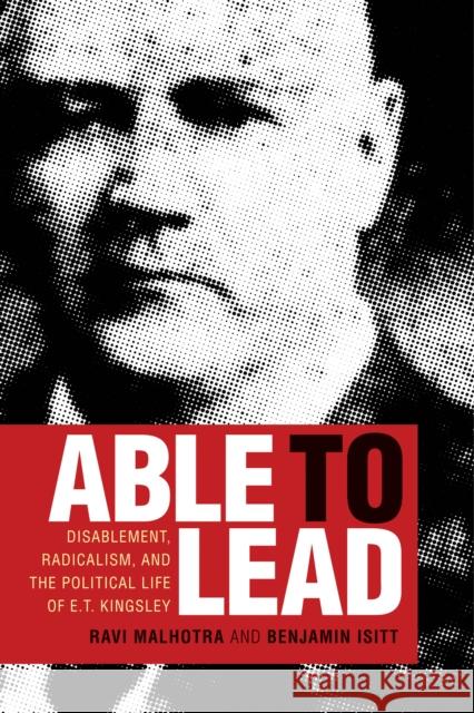 Able to Lead: Disablement, Radicalism, and the Political Life of E.T. Kingsley Ravi Malhotra Benjamin Isitt 9780774865760 University of British Columbia Press - książka