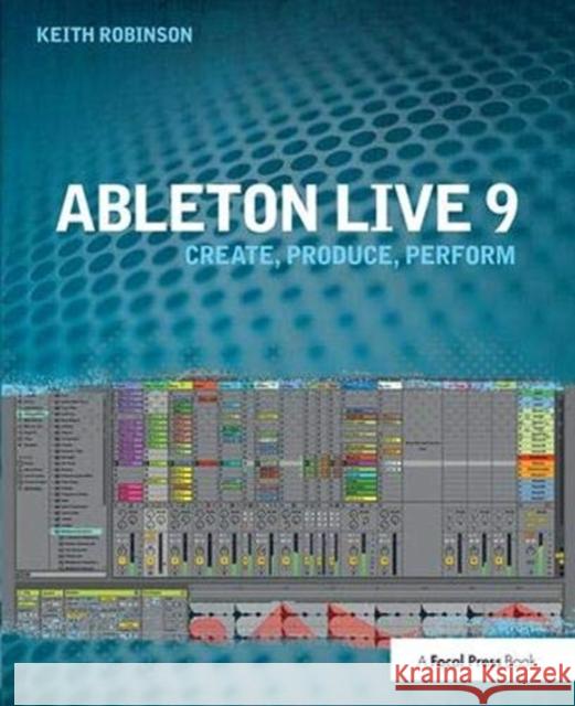 Ableton Live 9: Create, Produce, Perform Keith Robinson 9781138372191 Routledge - książka