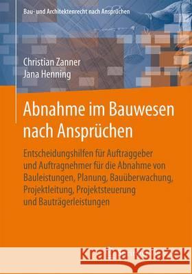 Abnahme Im Bauwesen Nach Ansprüchen: Entscheidungshilfen Für Auftraggeber Und Auftragnehmer Für Die Abnahme Von Bauleistungen, Planung, Bauüberwachung Zanner, Christian 9783658100001 Springer Vieweg - książka
