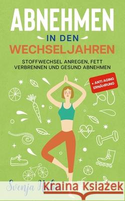 Abnehmen in den Wechseljahren: Stoffwechsel anregen, Fett verbrennen und gesund abnehmen + Anti Aging Ernährung Huber, Svenja 9783969670217 Eulogia Verlag - książka