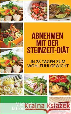 Abnehmen mit der Steinzeit-Diät: In 28 Tagen zum Wohlfühlgewicht (Paleo-Diät / WISSEN KOMPAKT) Iatroudakis, Michael 9781494934491 Createspace - książka