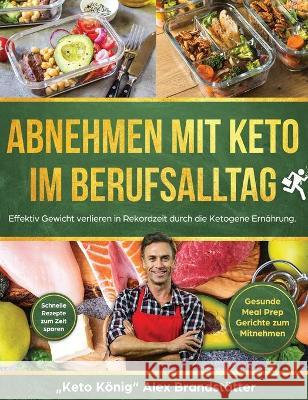 Abnehmen mit Keto im Berufsalltag: Effektiv Gewicht verlieren in Rekordzeit durch die Ketogene Ernährung. Schnelle Rezepte zum Zeit sparen - Gesunde M Brandstätter, Alex 9781647800185 Anders & Boyle - książka