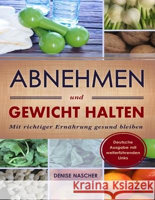 Abnehmen und Gewicht halten: Mit richtiger Ernährung gesund bleiben Nascher, Denise 9781792711466 Independently Published - książka