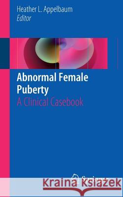 Abnormal Female Puberty: A Clinical Casebook Appelbaum, Heather L. 9783319272238 Springer - książka
