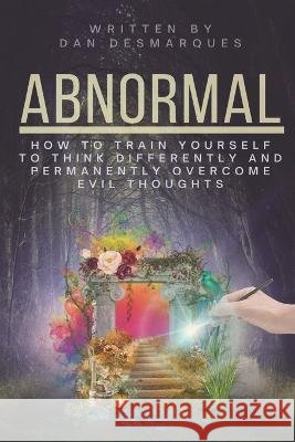 Abnormal: How to Train Yourself to Think Differently and Permanently Overcome Evil Thoughts Dan Desmarques   9798367456707 Independently Published - książka