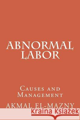 Abnormal Labor: Causes and Management Akmal El-Mazny 9781534887190 Createspace Independent Publishing Platform - książka