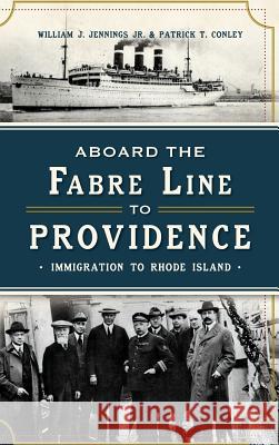 Aboard the Fabre Line to Providence: Immigration to Rhode Island Patrick T. Conley William J. Jr. Jennings 9781540222459 History Press Library Editions - książka
