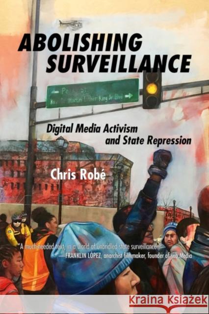 Abolishing Surveillance: Digital Media Activism and State Repression Chris Robe 9781629633619 PM Press - książka