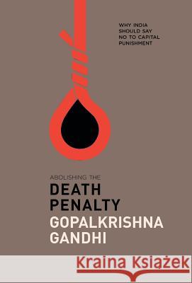 Abolishing the Death Penalty: Why India Should Say No to Capital Punishment Gopalkrishna Gandhi 9789382277781 Rupa Publications - książka