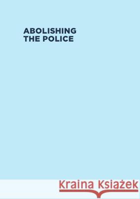 Abolishing the Police: (An Illustrated Introduction) Cat Sims, Guy Aitchison, Phe Amis, Melanie Brazzell, Eddie Bruce-Jones, Tanzil Chowdhury, Becka Hudson, Tom Kemp, Sarah  9781916036574 Dog Section Press - książka