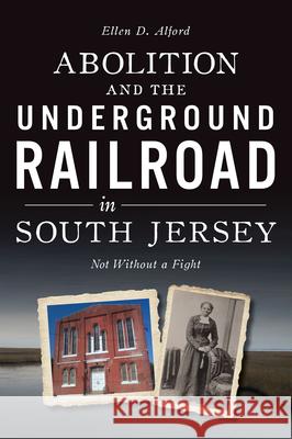 Abolition and the Underground Railroad in South Jersey: Not Without a Fight Ellen Alford 9781467155199 History Press - książka
