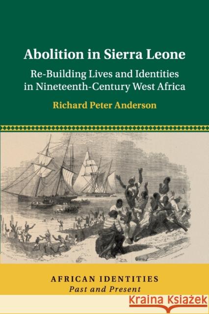 Abolition in Sierra Leone: Re-Building Lives and Identities in Nineteenth-Century West Africa Richard Peter Anderson 9781108461870 Cambridge University Press - książka