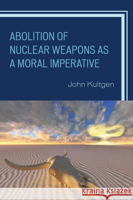 Abolition of Nuclear Weapons as a Moral Imperative John Kultgen 9780739188194 Lexington Books - książka