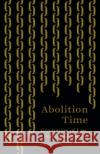 Abolition Time Jess A. Goldberg 9781517917883 University of Minnesota Press