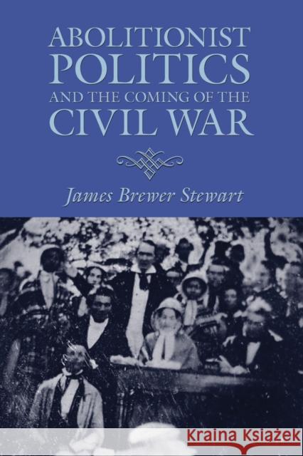 Abolitionist Politics and the Coming of the Civil War James Brewer Stewart 9781558496354 University of Massachusetts Press - książka