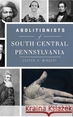 Abolitionists of South Central Pennsylvania Cooper H. Wingert 9781540237033 History Press Library Editions - książka