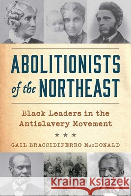 Abolitionists of the Northeast: Black Leaders in the Antislavery Movement Gail Braccidiferro MacDonald 9781493098354 Globe Pequot Publishing - książka