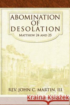 Abomination of Desolation: Matthew 24 and 25 Martin, John C., III 9781420897234 Authorhouse - książka