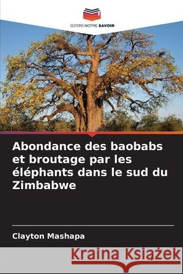 Abondance des baobabs et broutage par les éléphants dans le sud du Zimbabwe Mashapa, Clayton 9786209803178 Editions Notre Savoir - książka