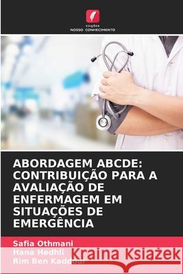 Abordagem Abcde: Contribuição Para a Avaliação de Enfermagem Em Situações de Emergência Safia Othmani, Hana Hedhli, Rim Ben Kaddour 9786204113807 Edicoes Nosso Conhecimento - książka