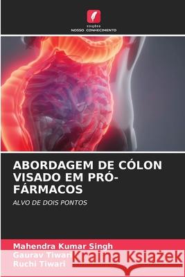 Abordagem de Cólon Visado Em Pró-Fármacos Mahendra Kumar Singh, Gaurav Tiwari, Ruchi Tiwari 9786204122243 Edicoes Nosso Conhecimento - książka