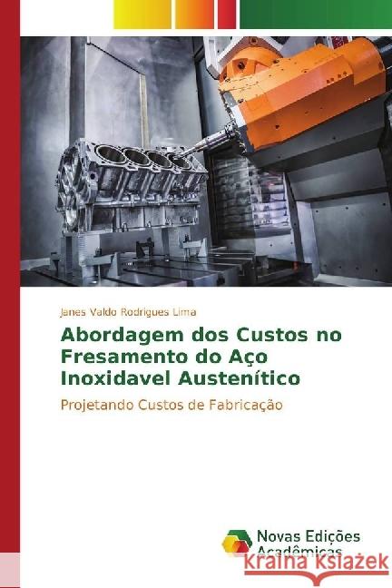 Abordagem dos Custos no Fresamento do Aço Inoxidavel Austenítico : Projetando Custos de Fabricação Rodrigues Lima, Janes Valdo 9783330997974 Novas Edicioes Academicas - książka