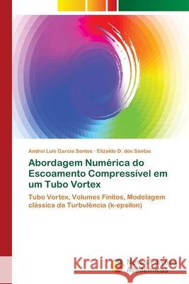 Abordagem Numérica do Escoamento Compressível em um Tubo Vortex Garcia Santos, Andrei Luís 9786202404341 Novas Edicioes Academicas - książka