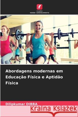 Abordagens modernas em Educação Física e Aptidão Física DIBBA, Dilipkumar 9786209508066 Edições Nosso Conhecimento - książka