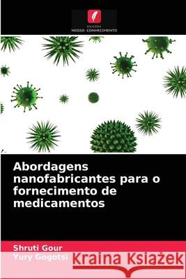 Abordagens nanofabricantes para o fornecimento de medicamentos Shruti Gour, Yury Gogotsi 9786202739610 Edicoes Nosso Conhecimento - książka