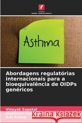 Abordagens regulatórias internacionais para a bioequivalência de OIDPs genéricos Sapakal, Vinayak, Govindasamy, Jeyabalan, Avhad, Anil 9786200734013 Edições Nosso Conhecimento - książka