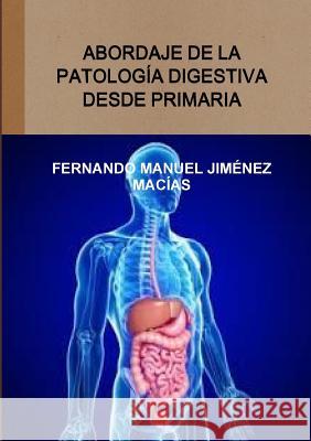 Abordaje de la patología digestiva desde primaria Jiménez Macías, Fernando Manuel 9781326657093 Lulu.com - książka