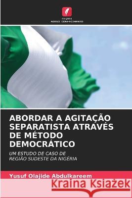 Abordar a Agitacao Separatista Atraves de Metodo Democratico Yusuf Olajide Abdulkareem   9786205889091 Edicoes Nosso Conhecimento - książka