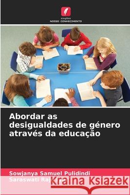 Abordar as desigualdades de g?nero atrav?s da educa??o Sowjanya Samuel Pulidindi Saraswati Raju Iyer 9786207716845 Edicoes Nosso Conhecimento - książka