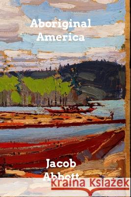 Aboriginal America Jacob Abbott 9781006023781 Blurb - książka
