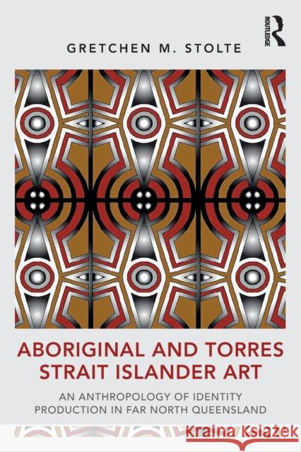 Aboriginal and Torres Strait Islander Art: An Anthropology of Identity Production in Far North Queensland Stolte Gretche 9780367562809 Routledge - książka